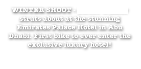 WINTER SHOOT - Street Walker struts about at the stunning Emirates Palace Hotel in Abu Dhabi. First bike to ever enter the exclusive luxury hotel!
